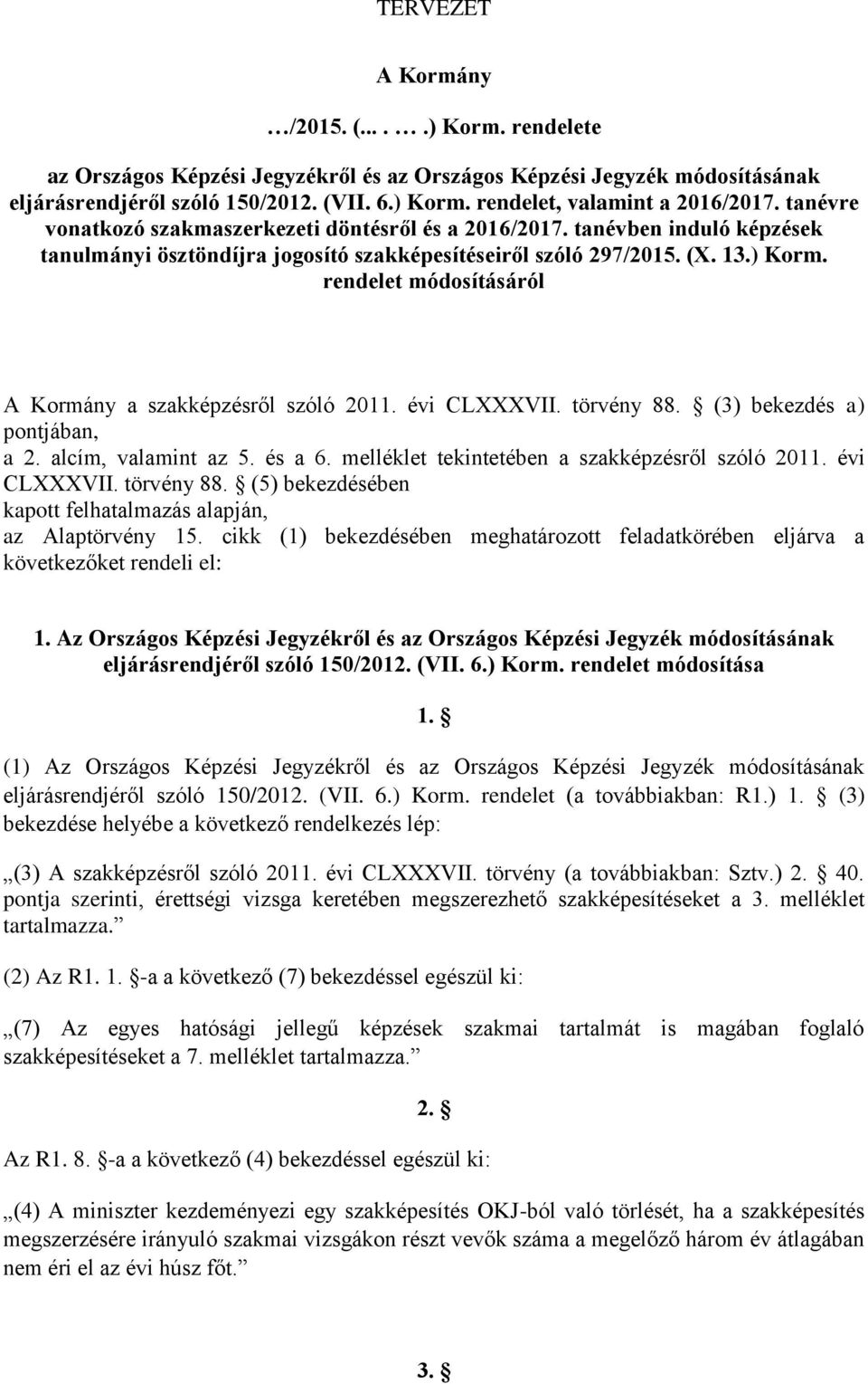 rendelet módosításáról A Kormány a szakképzésről szóló 2011. évi CLXXXVII. törvény 88. (3) bekezdés a) pontjában, a 2. alcím, valamint az 5. és a 6. melléklet tekintetében a szakképzésről szóló 2011.