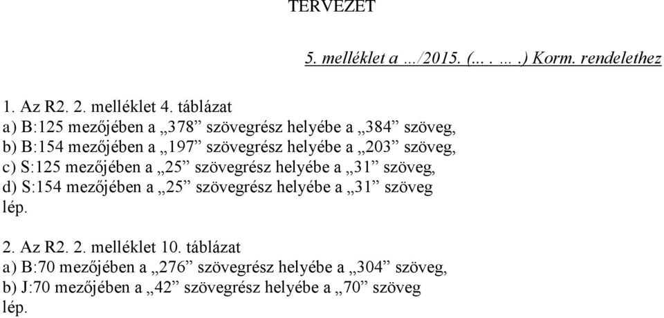 szöveg, c) S:125 mezőjében a 25 szövegrész helyébe a 31 szöveg, d) S:154 mezőjében a 25 szövegrész helyébe a 31