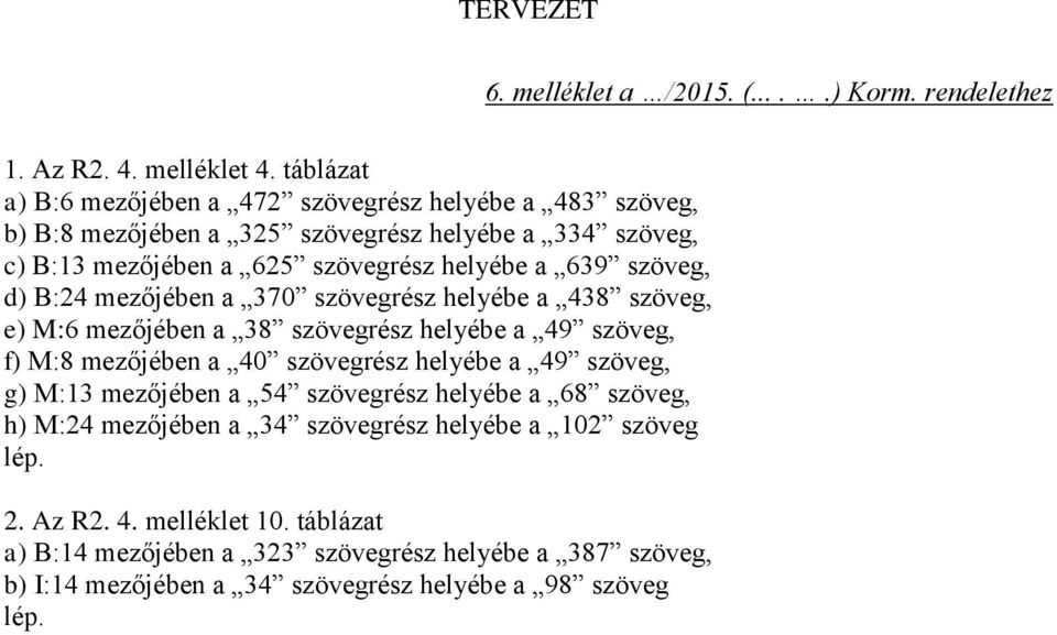 szöveg, d) B:24 mezőjében a 370 szövegrész helyébe a 438 szöveg, e) M:6 mezőjében a 38 szövegrész helyébe a 49 szöveg, f) M:8 mezőjében a 40 szövegrész helyébe a 49