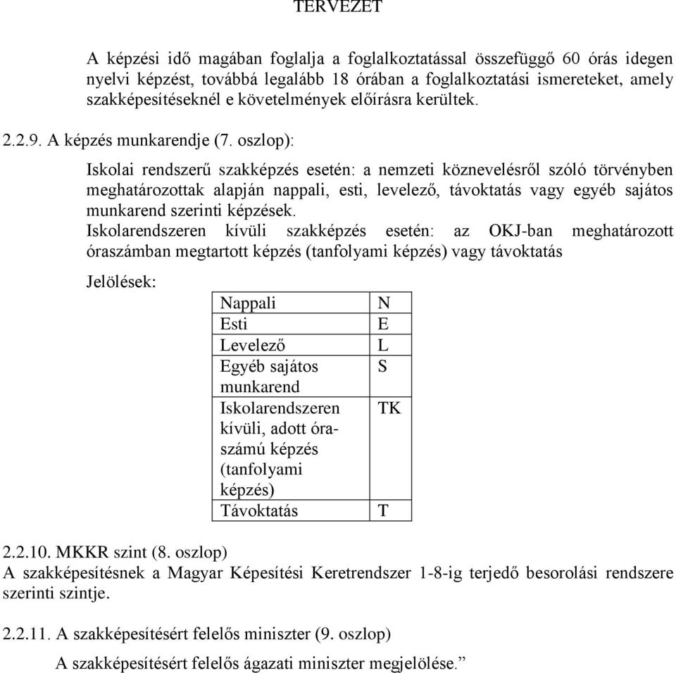 oszlop): Iskolai rendszerű szakképzés esetén: a nemzeti köznevelésről szóló törvényben meghatározottak alapján nappali, esti, levelező, távoktatás vagy egyéb sajátos munkarend szerinti képzések.