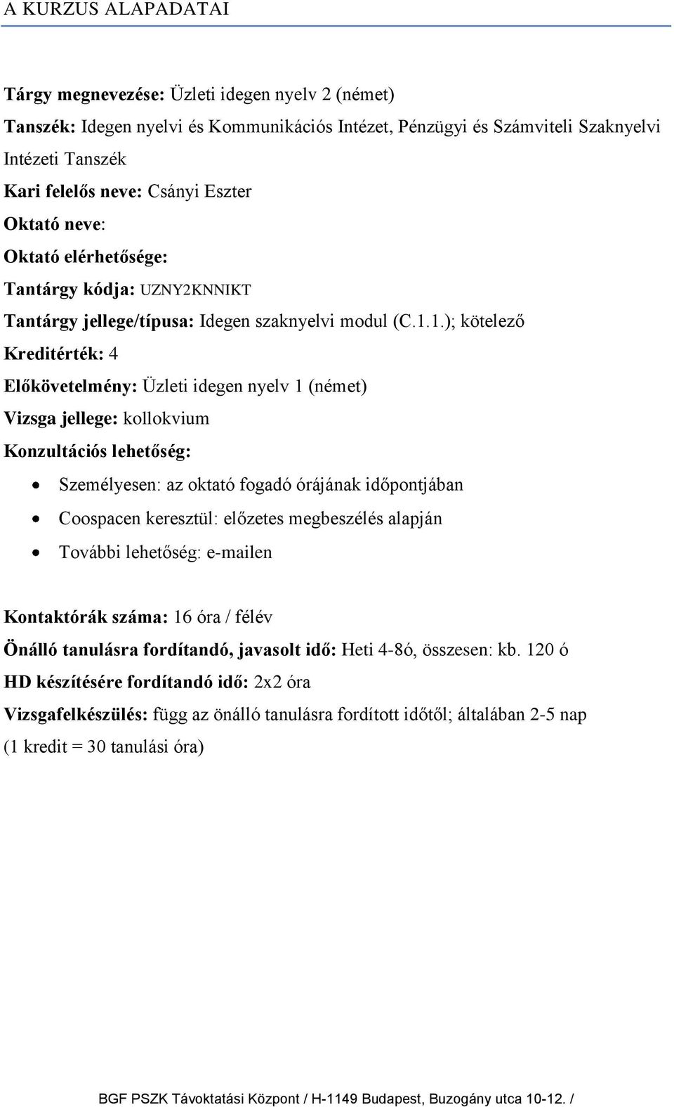 1.); kötelező Kreditérték: 4 Előkövetelmény: Üzleti idegen nyelv 1 (német) Vizsga jellege: kollokvium Konzultációs lehetőség: Személyesen: az oktató fogadó órájának időpontjában Coospacen keresztül: