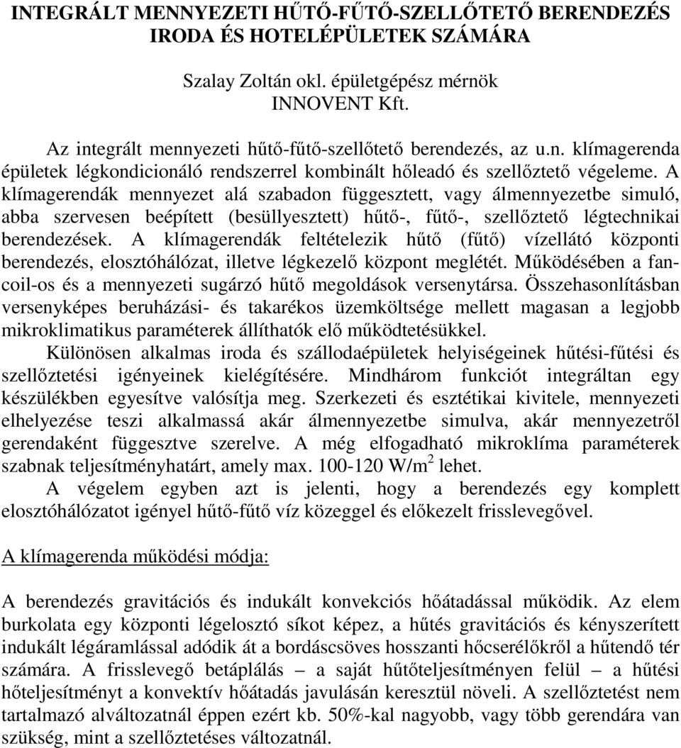 A klímagerendák mennyezet alá szabadon függesztett, vagy álmennyezetbe simuló, abba szervesen beépített (besüllyesztett) hőtı-, főtı-, szellıztetı légtechnikai berendezések.