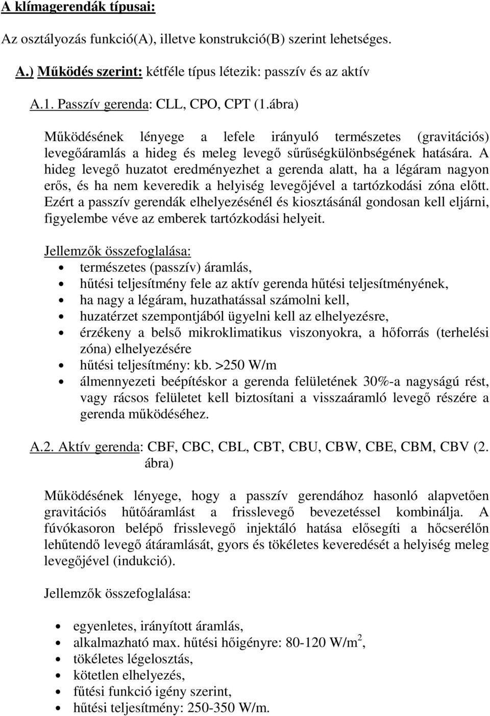 A hideg levegı huzatot eredményezhet a gerenda alatt, ha a légáram nagyon erıs, és ha nem keveredik a helyiség levegıjével a tartózkodási zóna elıtt.