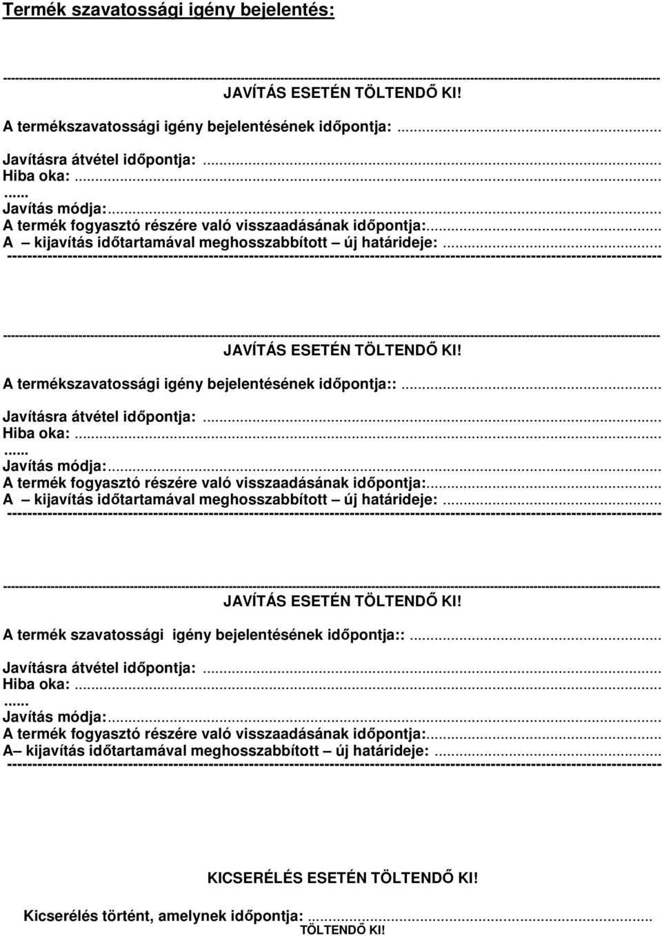 .. Javításra átvétel időpontja:... Hiba oka:... Javítás módja:.. A termék fogyasztó részére való visszaadásának időpontja:... A kijavítás időtartamával meghosszabbított új határideje:.