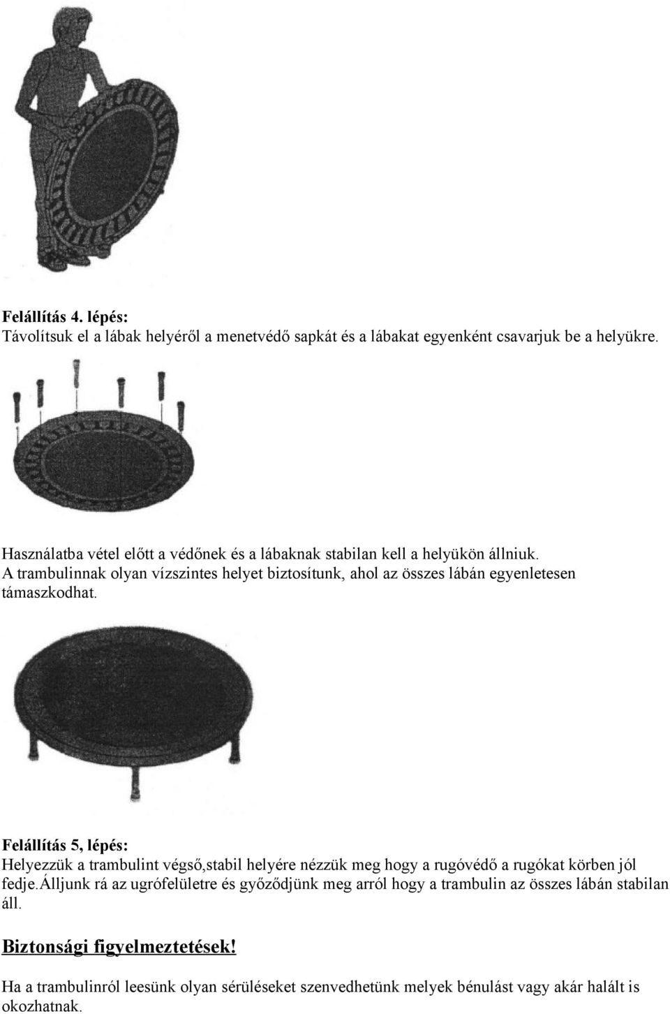 A trambulinnak olyan vízszintes helyet biztosítunk, ahol az összes lábán egyenletesen támaszkodhat.