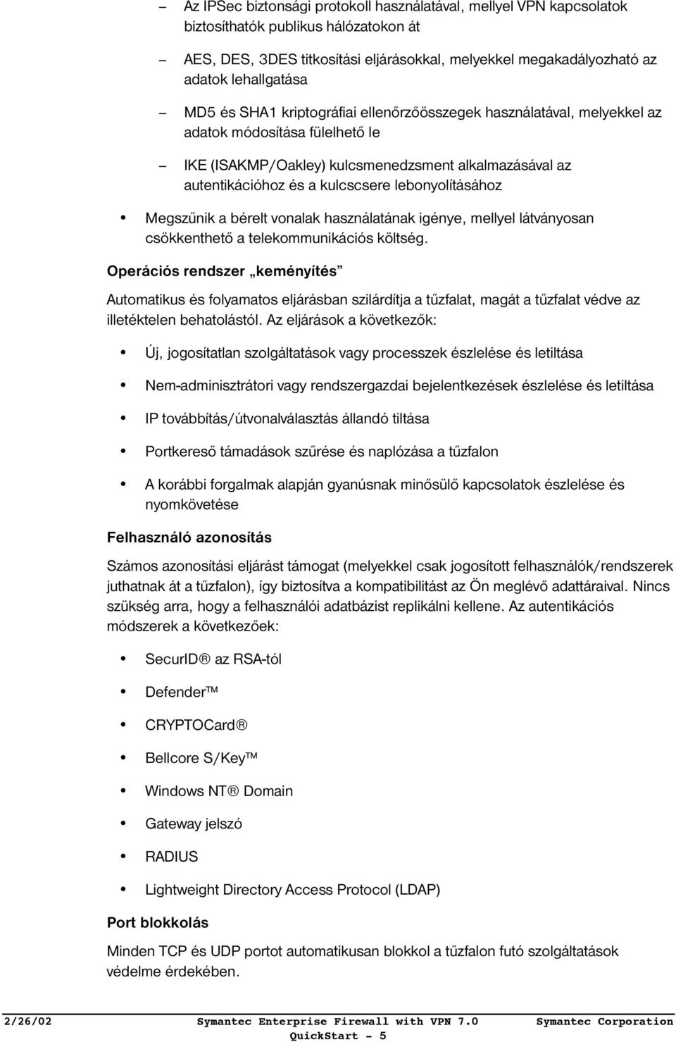 lebonyolításához Megszűnik a bérelt vonalak használatának igénye, mellyel látványosan csökkenthető a telekommunikációs költség.