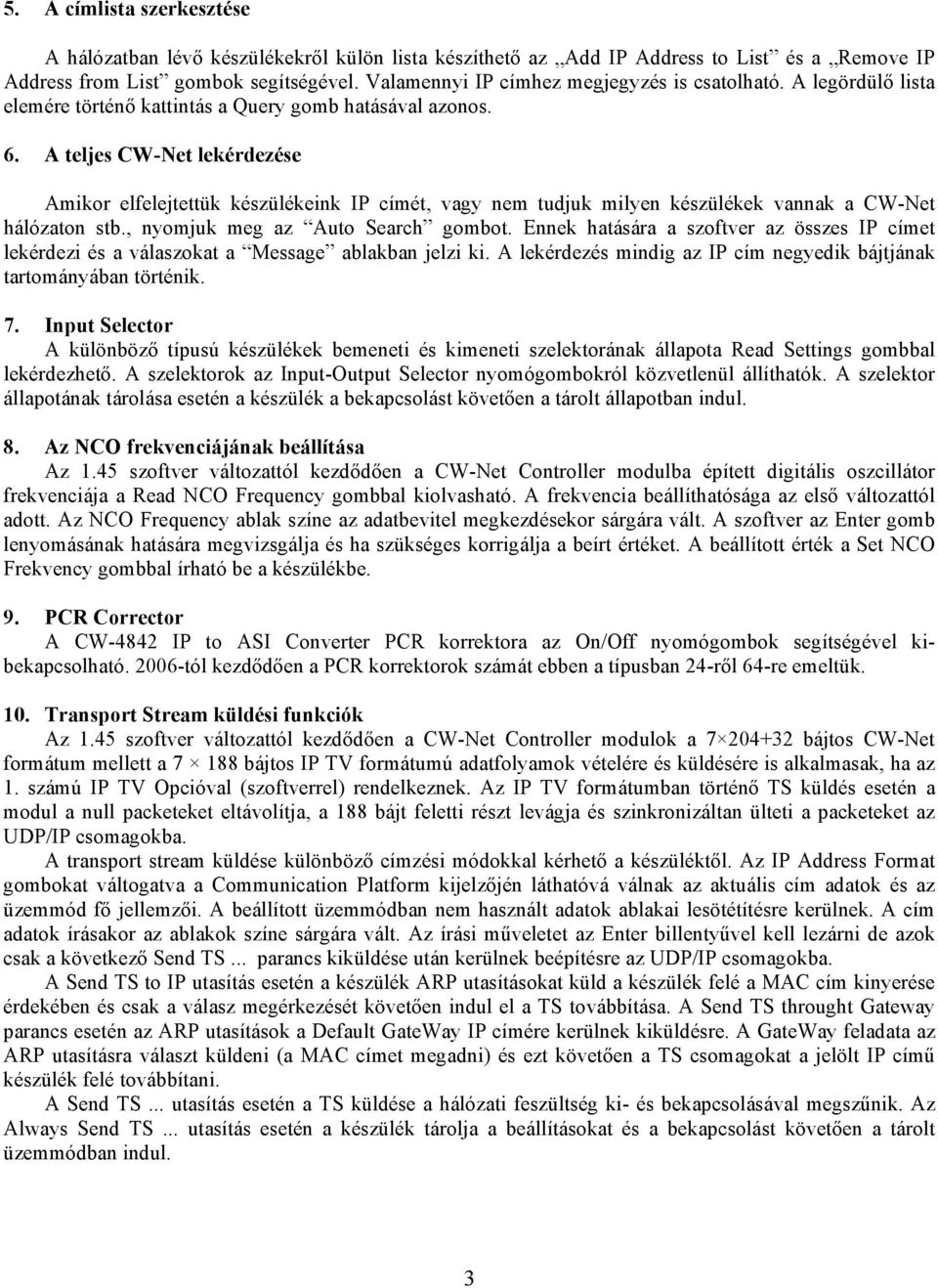 A teljes CW-Net lekérdezése Amikor elfelejtettük készülékeink IP címét, vagy nem tudjuk milyen készülékek vannak a CW-Net hálózaton stb., nyomjuk meg az Auto Search gombot.