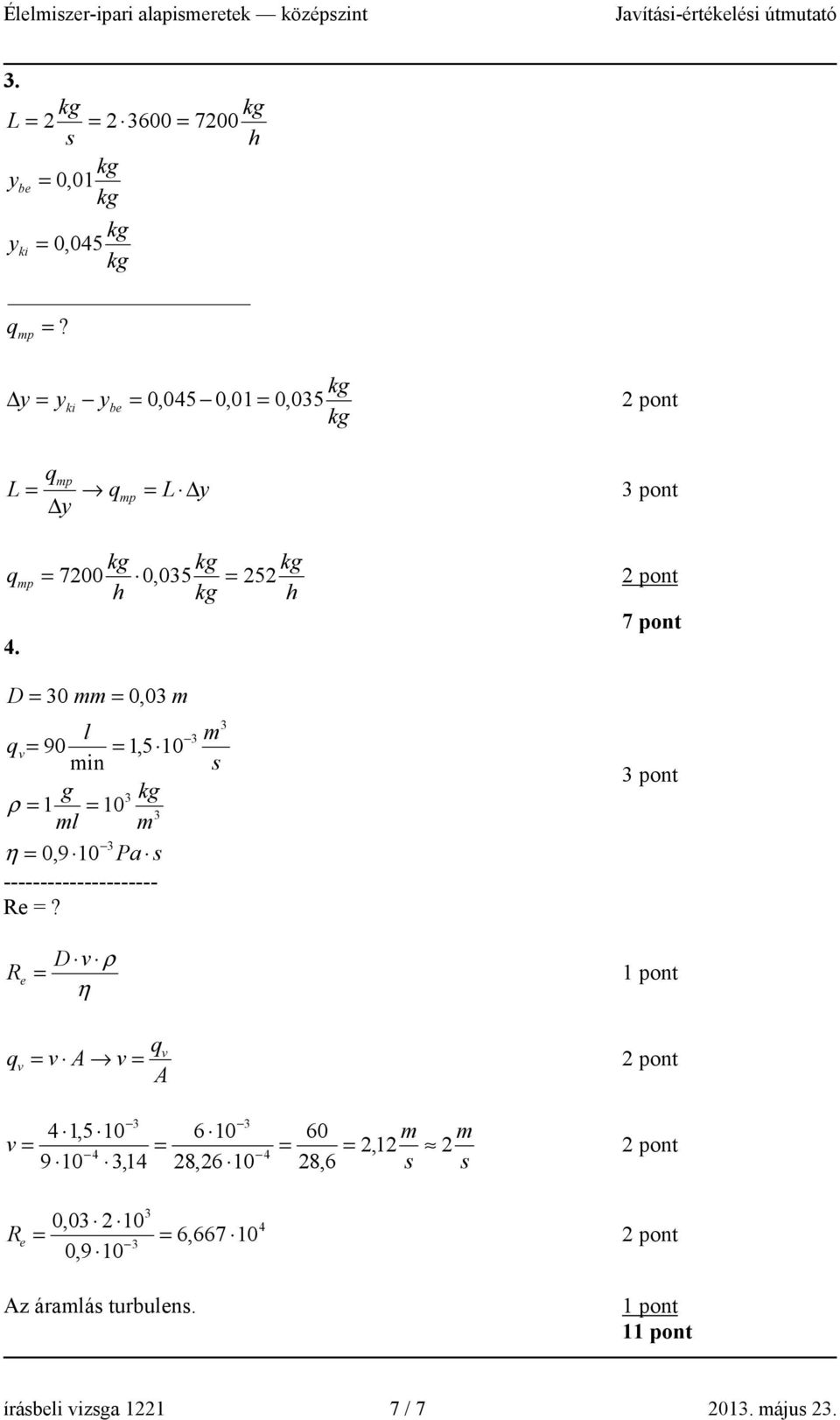 D = 0 mm = 0,0 m l qv= 90 = 1,5 10 min g ρ = 1 = 10 ml m η = 0,9 10 Pa s --------------------- Re =?