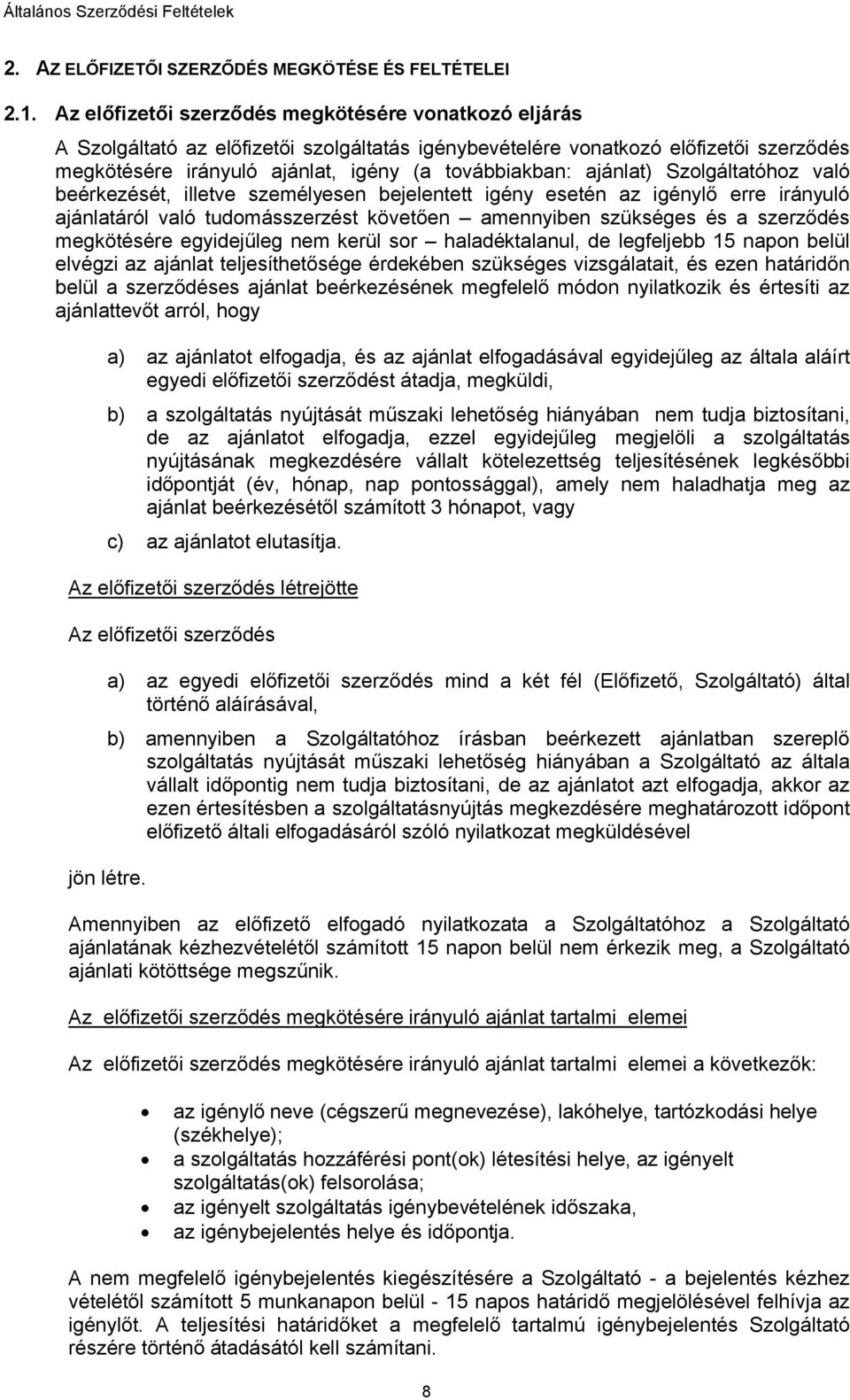 ajánlat) Szolgáltatóhoz való beérkezését, illetve személyesen bejelentett igény esetén az igénylő erre irányuló ajánlatáról való tudomásszerzést követően amennyiben szükséges és a szerződés