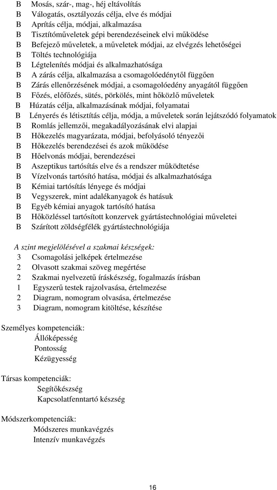 anyagától függően Főzés, előfőzés, sütés, pörkölés, mint hőközlő műveletek Húzatás célja, alkalmazásának módjai, folyamatai Lényerés és létisztítás célja, módja, a műveletek során lejátszódó