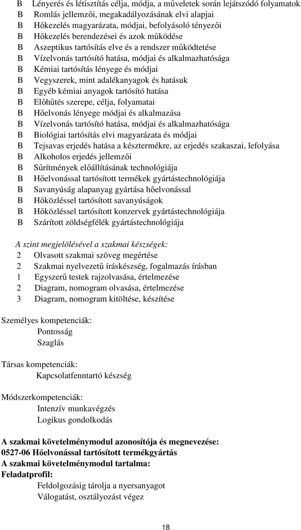 adalékanyagok és hatásuk Egyéb kémiai anyagok tartósító hatása Előhűtés szerepe, célja, folyamatai Hőelvonás lényege módjai és alkalmazása Vízelvonás tartósító hatása, módjai és alkalmazhatósága