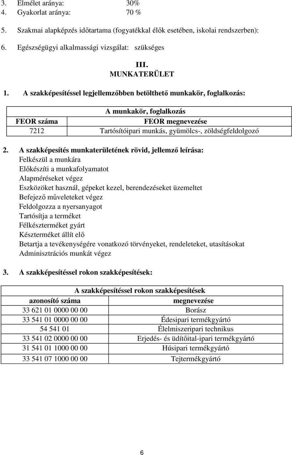 A szakképesítés munkaterületének rövid, jellemző leírása: Felkészül a munkára Előkészíti a munkafolyamatot Alapméréseket végez Eszközöket használ, gépeket kezel, berendezéseket üzemeltet efejező