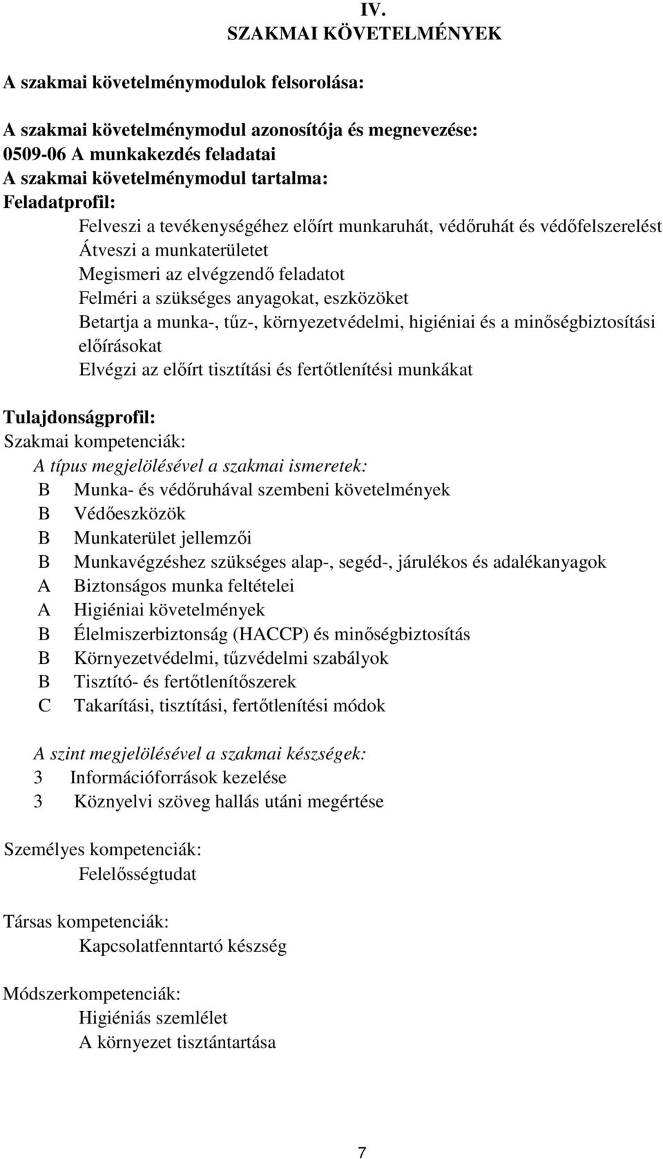 munkaruhát, védőruhát és védőfelszerelést Átveszi a munkaterületet Megismeri az elvégzendő feladatot Felméri a szükséges anyagokat, eszközöket etartja a munka-, tűz-, környezetvédelmi, higiéniai és a