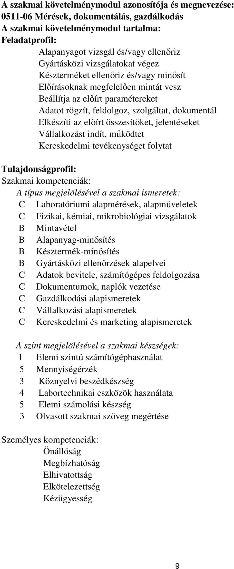 összesítőket, jelentéseket Vállalkozást indít, működtet Kereskedelmi tevékenységet folytat Tulajdonságprofil: Szakmai kompetenciák: A típus megjelölésével a szakmai ismeretek: C Laboratóriumi