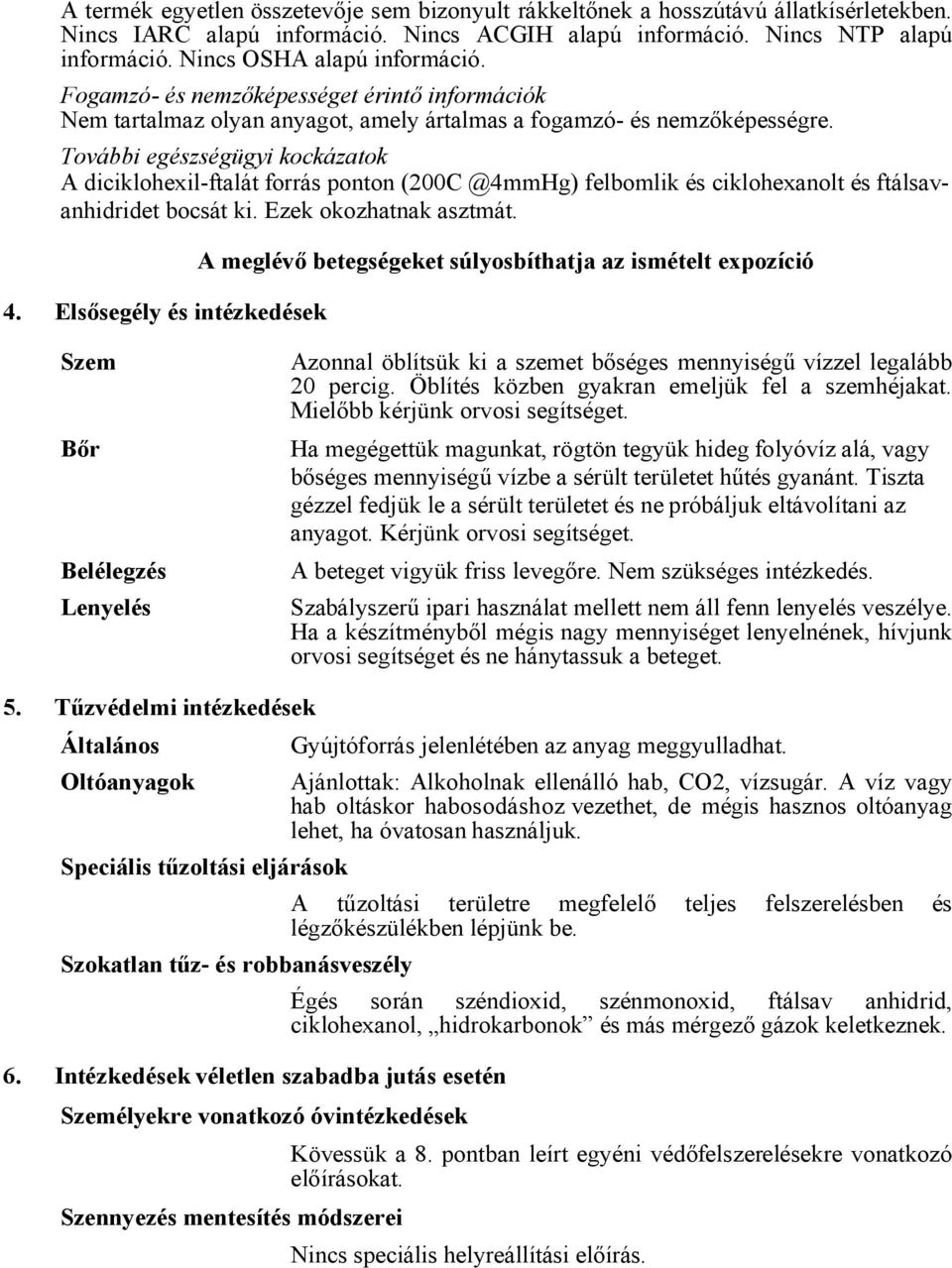 További egészségügyi kockázatok A diciklohexil-ftalát forrás ponton (200C @4mmHg) felbomlik és ciklohexanolt és ftálsavanhidridet bocsát ki. Ezek okozhatnak asztmát. 4.