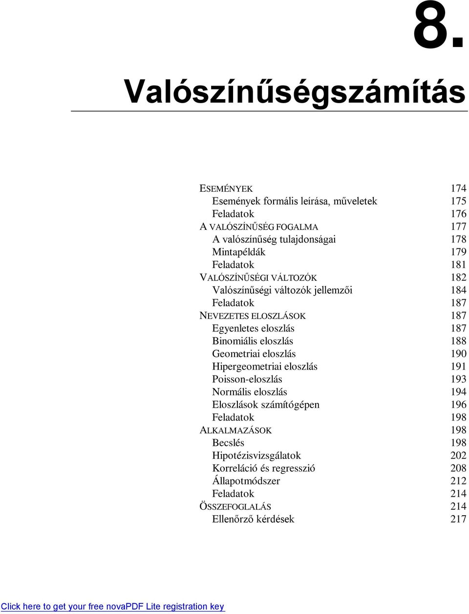 Biomiális eloszlás 188 Geometriai eloszlás 190 Hipergeometriai eloszlás 191 Poisso-eloszlás 193 Normális eloszlás 194 Eloszlások számítógépe 196