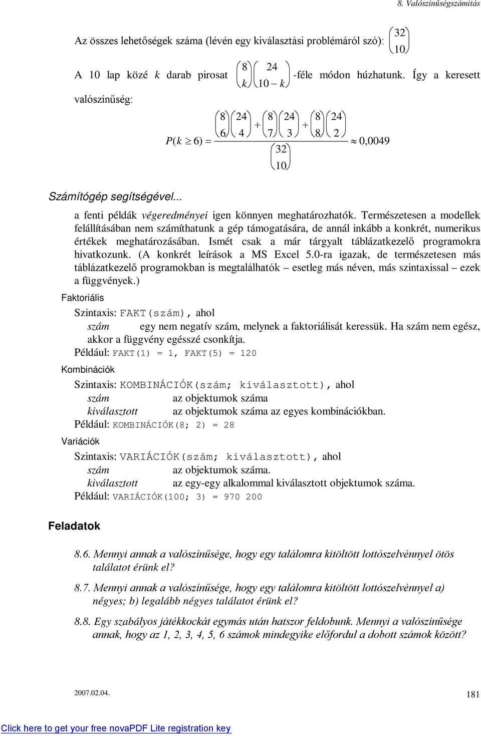 Természetese a modellek felállításába em számíthatuk a gép támogatására, de aál ikább a kokrét, umerikus értékek meghatározásába. Ismét csak a már tárgyalt táblázatkezelő programokra hivatkozuk.