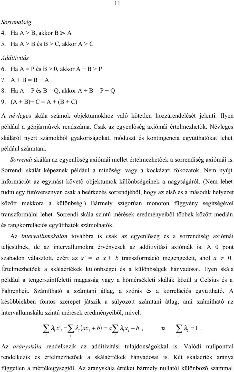 Névleges skáláról nyert számokból gyakorságokat, móduszt és kontngenca együtthatókat lehet például számítan. Sorrend skálán az egyenlõség axómá mellet értelmezhetõek a sorrendség axómá s.