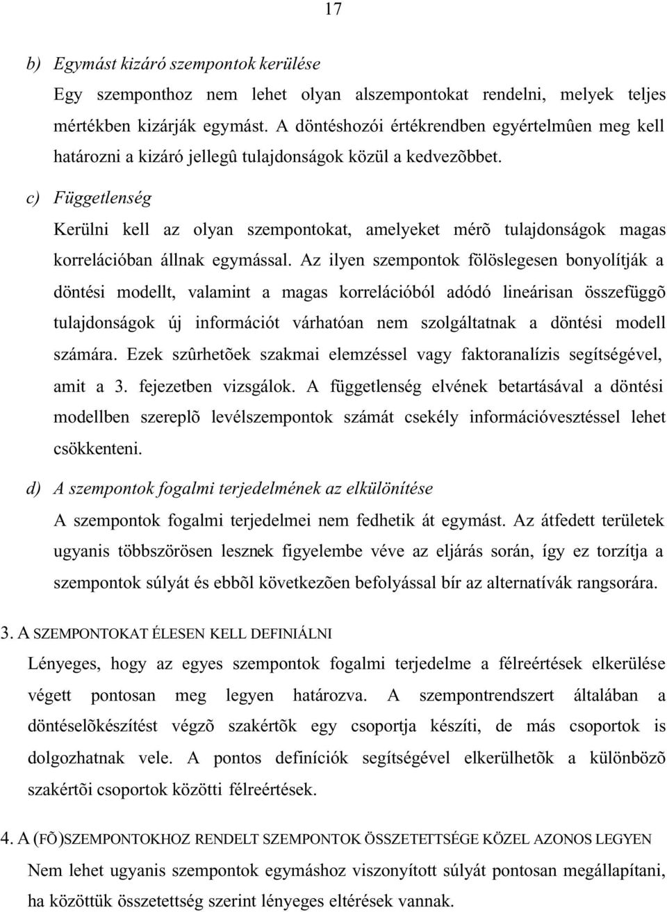 c) Függetlenség Kerüln kell az olyan szempontokat, amelyeket mérõ tulajdonságok magas korrelácóban állnak egymással.