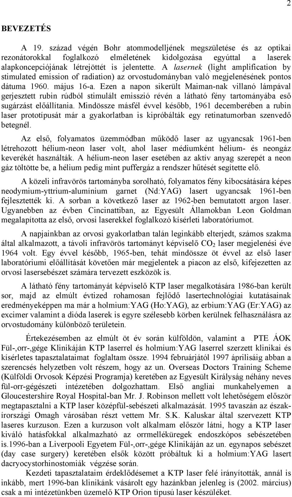 Ezen a napon sikerült Maiman-nak villanó lámpával gerjesztett rubin rúdból stimulált emisszió révén a látható fény tartományába eső sugárzást előállítania.