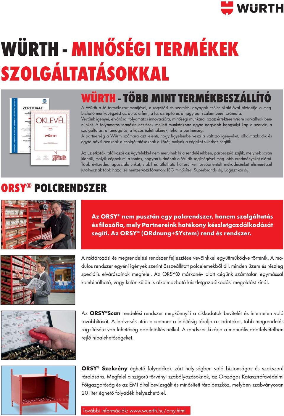 Vevőink igényei, elvárásai folyamatos innovációra, minőségi munkára, azaz értékteremtésre sarkallnak bennünket.