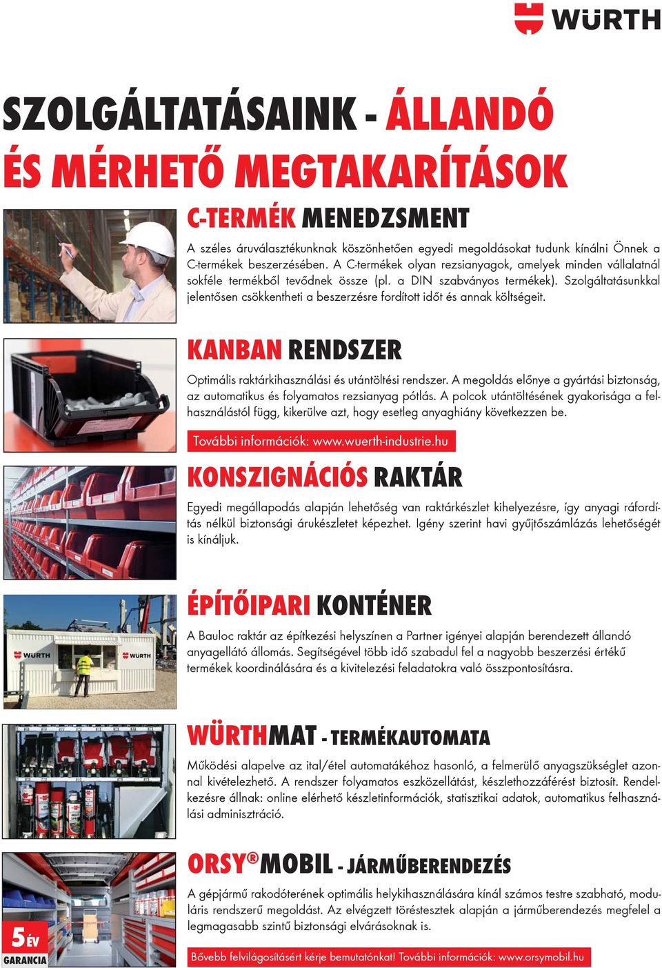 Szolgáltatásunkkal jelentősen csökkentheti a beszerzésre fordított időt és annak költségeit. KANBAN RENDSZER Optimális raktárkihasználási és utántöltési rendszer.