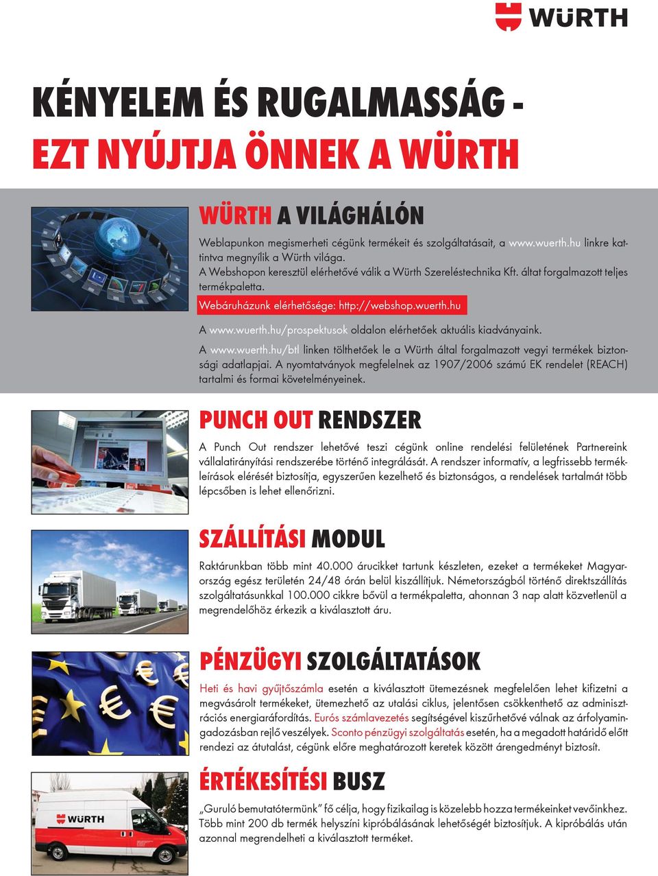 hu A www.wuerth.hu/prospektusok oldalon elérhetőek aktuális kiadványaink. A www.wuerth.hu/btl linken tölthetőek le a Würth által forgalmazott vegyi termékek biztonsági adatlapjai.
