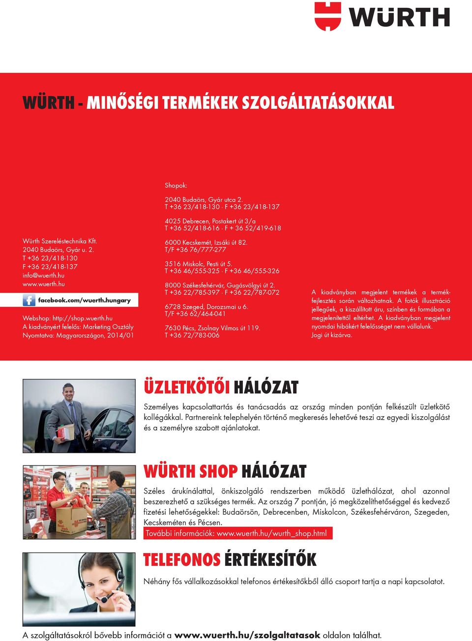 T/F +36 76/777-277 3516 Miskolc, Pesti út 5. T +36 46/555-325 F +36 46/555-326 8000 Székesfehérvár, Gugásvölgyi út 2. T +36 22/785-397 F +36 22/787-072 6728 Szeged, Dorozsmai u 6.