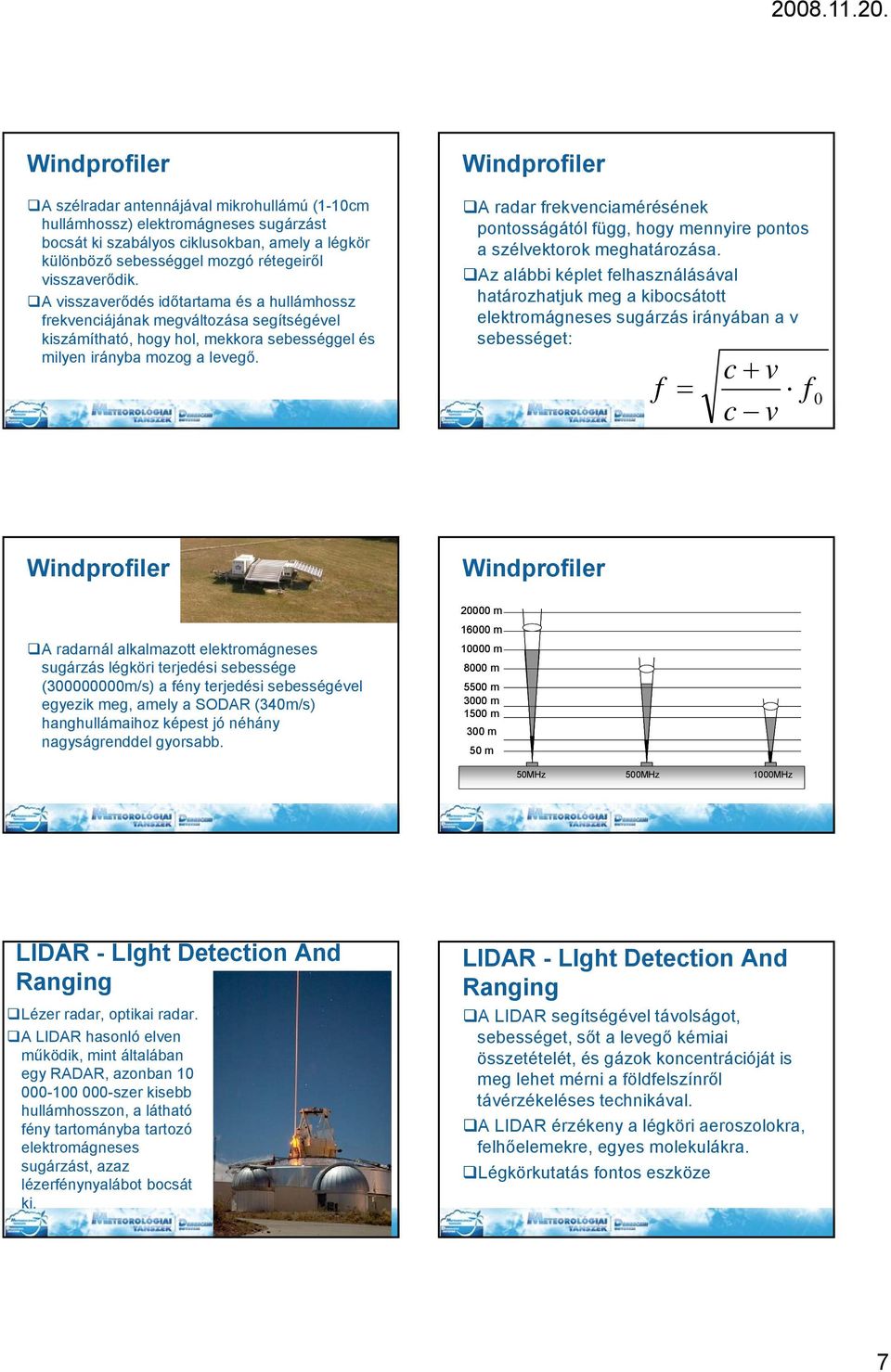 Windprofiler A radar frekvenciamérésének pontosságától függ, hogy mennyire pontos a szélvektorok meghatározása.