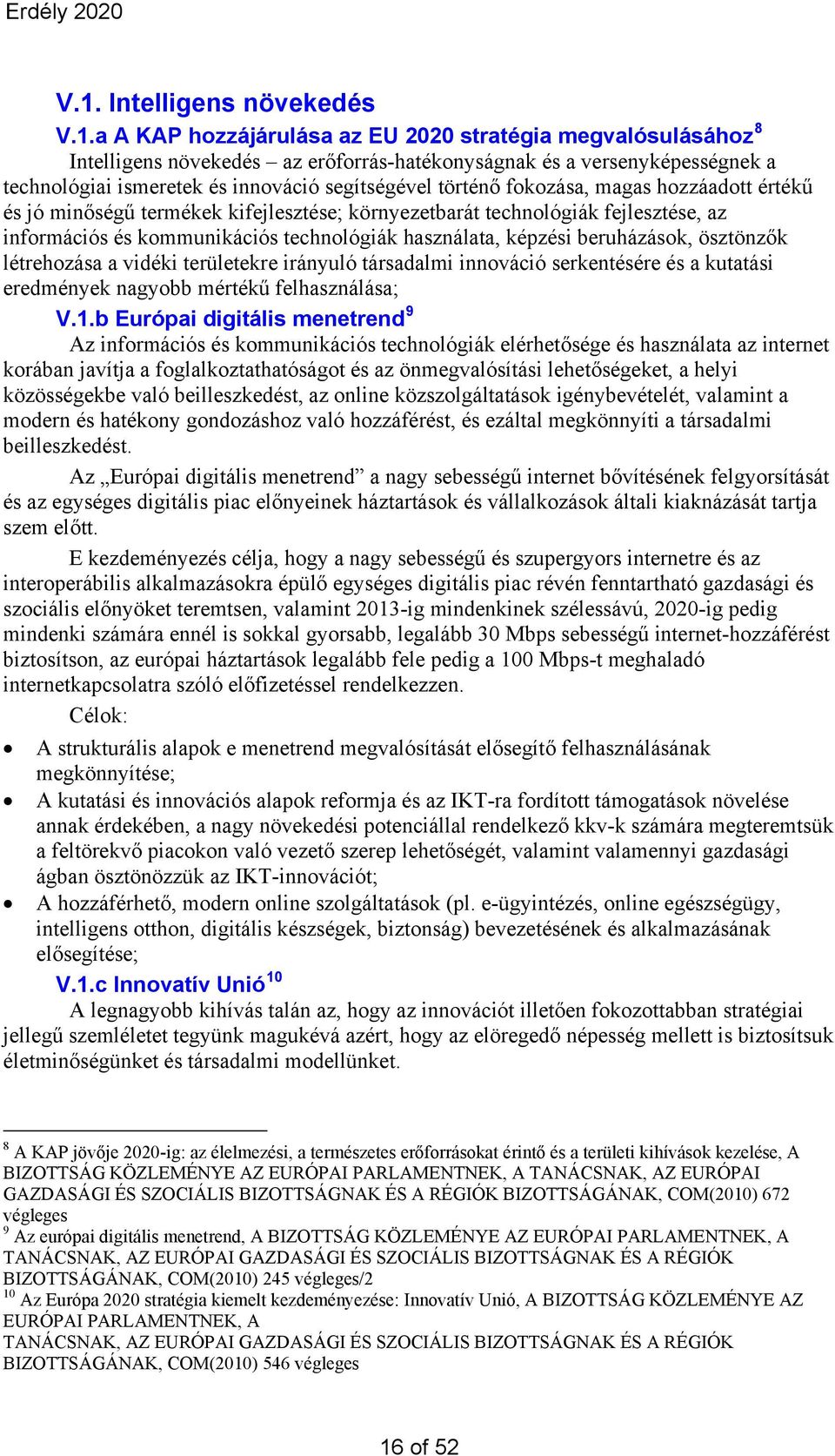 használata, képzési beruházások, ösztönzők létrehozása a vidéki területekre irányuló társadalmi innováció serkentésére és a kutatási eredmények nagyobb mértékű felhasználása; V.1.