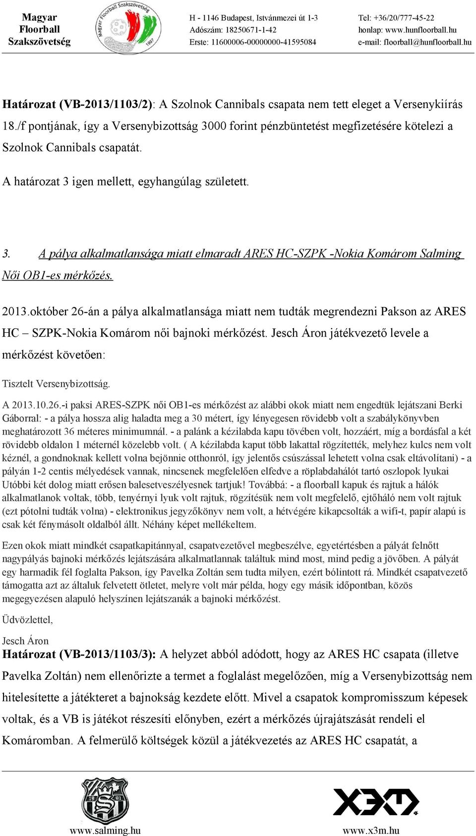 2013.október 26-án a pálya alkalmatlansága miatt nem tudták megrendezni Pakson az ARES HC SZPK-Nokia Komárom női bajnoki mérkőzést.