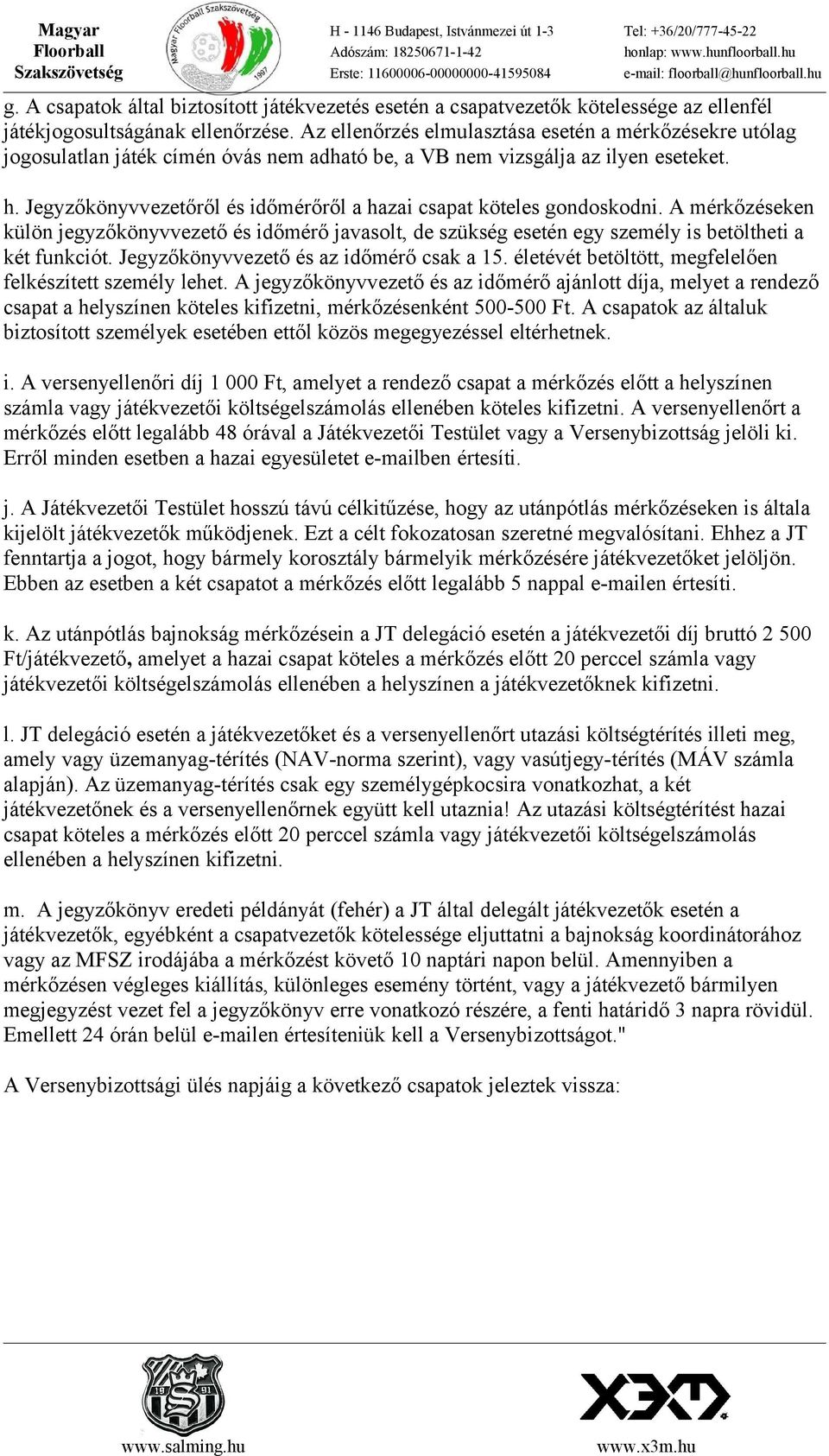 Jegyzőkönyvvezetőről és időmérőről a hazai csapat köteles gondoskodni. A mérkőzéseken külön jegyzőkönyvvezető és időmérő javasolt, de szükség esetén egy személy is betöltheti a két funkciót.