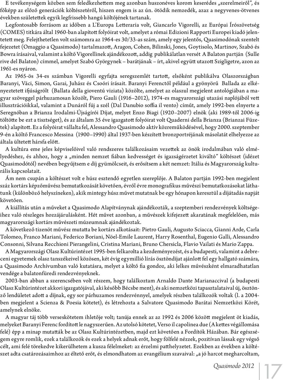 Legfontosabb forrásom az időben a L Europa Letteraria volt, Giancarlo Vigorelli, az Európai Írószövetség (COMES) titkára által 1960-ban alapított folyóirat volt, amelyet a római Edizioni Rapporti