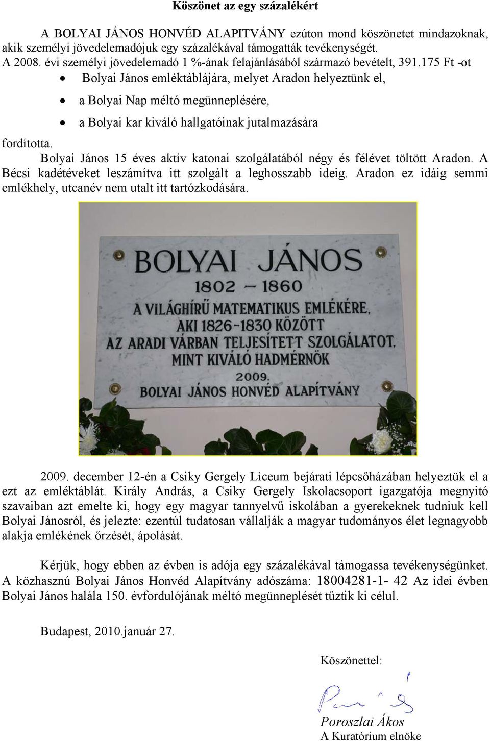 175 Ft -ot Bolyai János emléktáblájára, melyet Aradon helyeztünk el, a Bolyai Nap méltó megünneplésére, a Bolyai kar kiváló hallgatóinak jutalmazására fordította.
