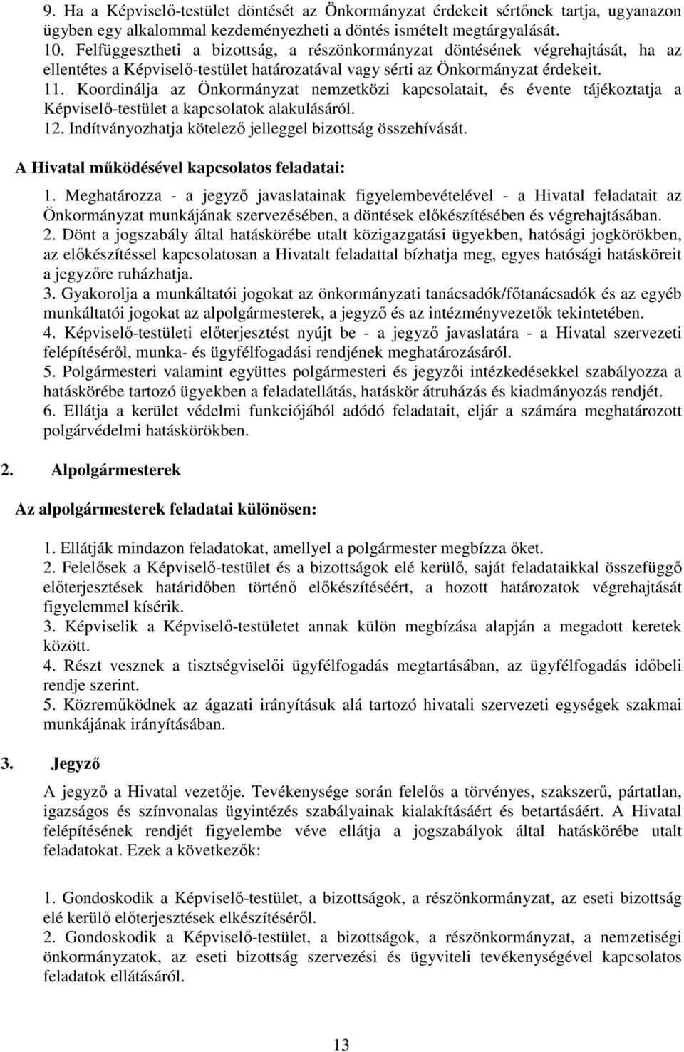 Koordinálja az Önkormányzat nemzetközi kapcsolatait, és évente tájékoztatja a Képviselő-testület a kapcsolatok alakulásáról. 12. Indítványozhatja kötelező jelleggel bizottság összehívását.