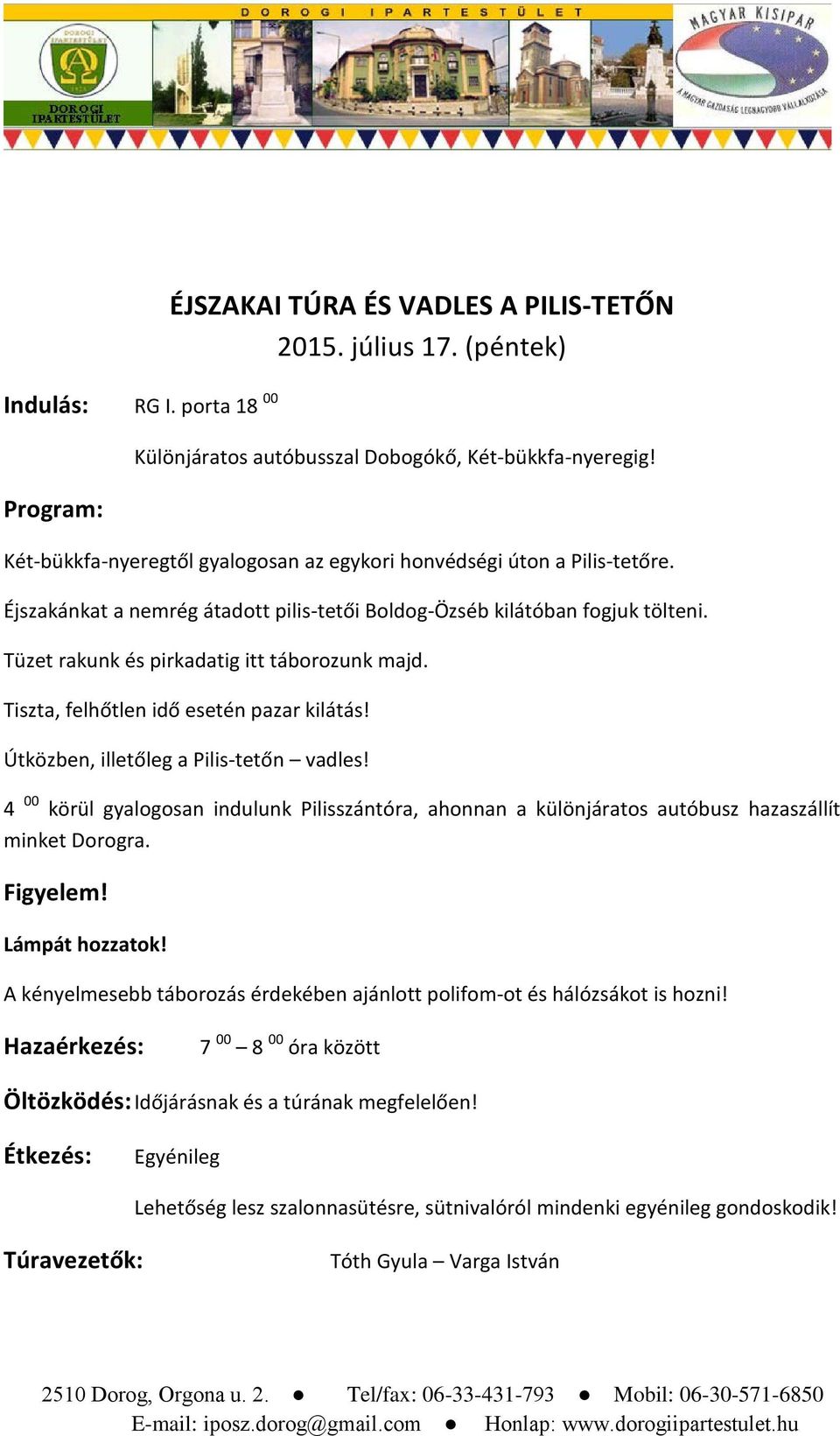 Tüzet rakunk és pirkadatig itt táborozunk majd. Tiszta, felhőtlen idő esetén pazar kilátás! Útközben, illetőleg a Pilis-tetőn vadles!