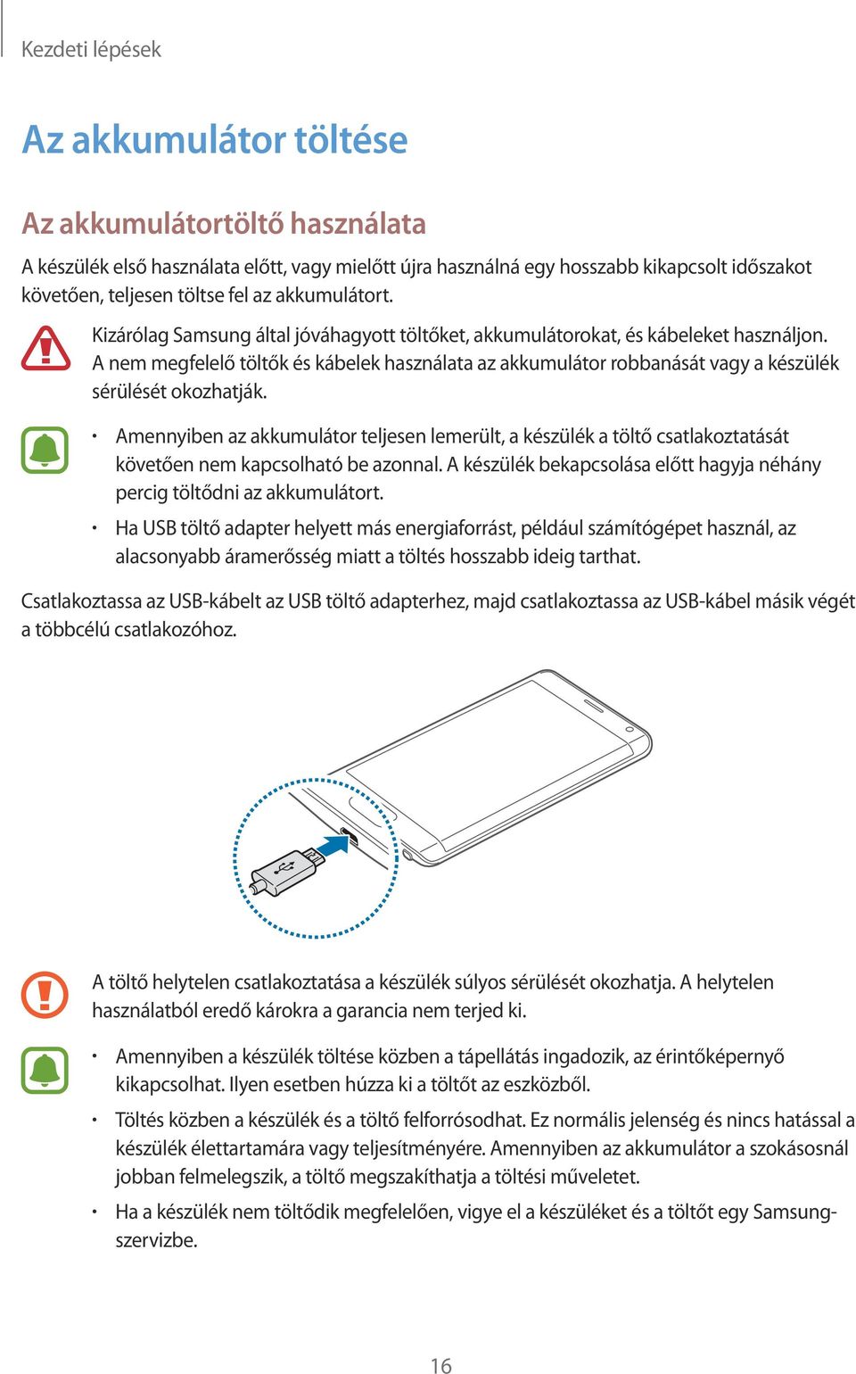 A nem megfelelő töltők és kábelek használata az akkumulátor robbanását vagy a készülék sérülését okozhatják.