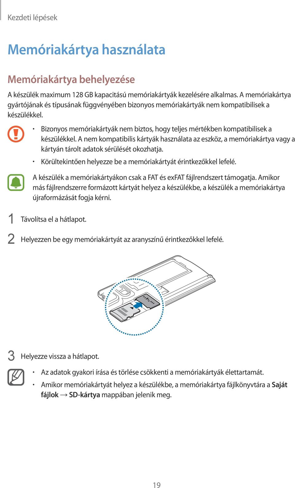 A nem kompatibilis kártyák használata az eszköz, a memóriakártya vagy a kártyán tárolt adatok sérülését okozhatja. Körültekintően helyezze be a memóriakártyát érintkezőkkel lefelé.