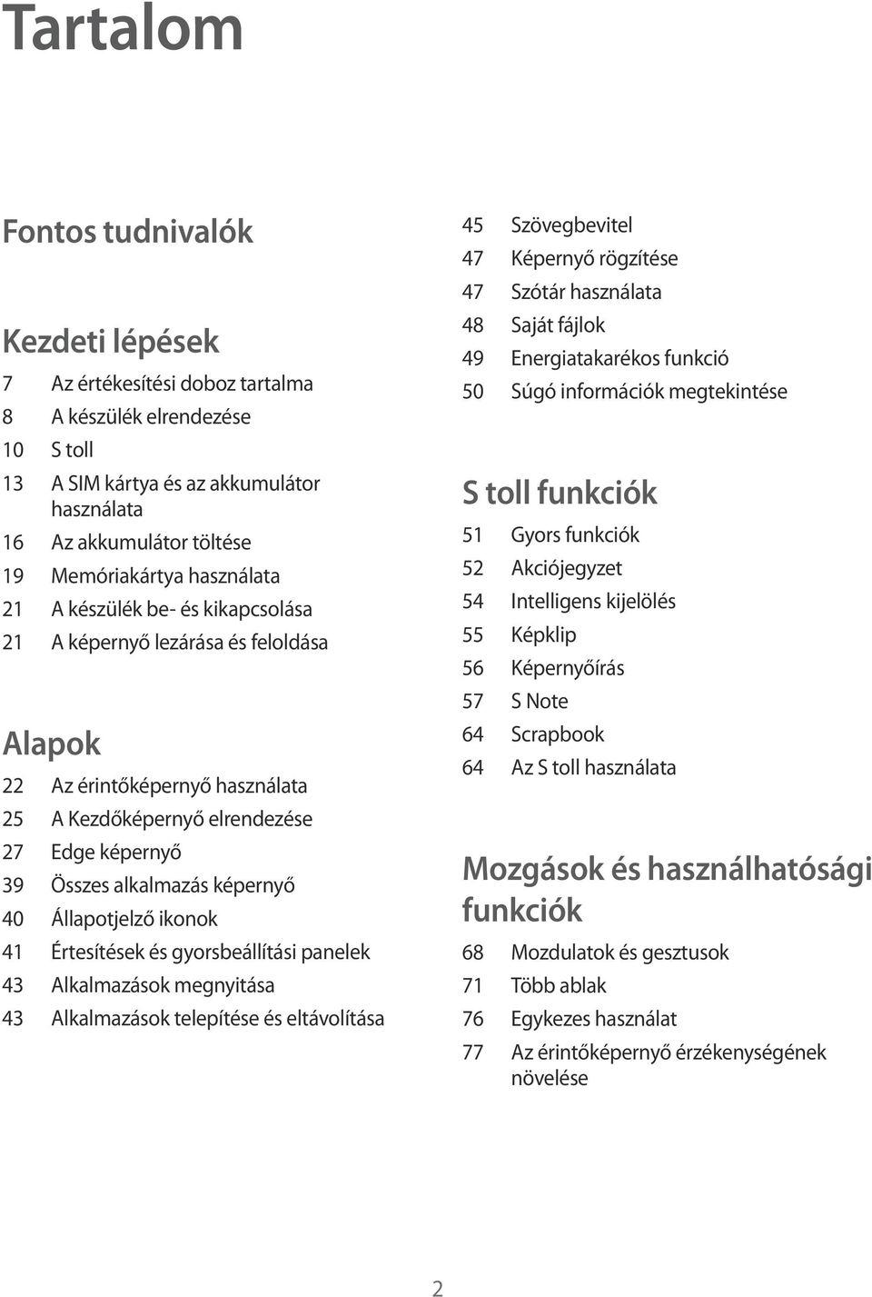 40 Állapotjelző ikonok 41 Értesítések és gyorsbeállítási panelek 43 Alkalmazások megnyitása 43 Alkalmazások telepítése és eltávolítása 45 Szövegbevitel 47 Képernyő rögzítése 47 Szótár használata 48