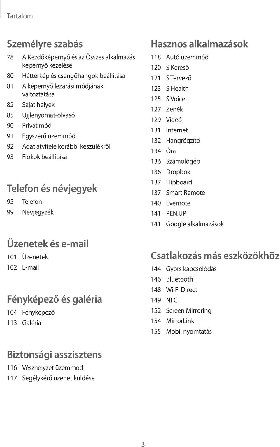 Fényképező és galéria 104 Fényképező 113 Galéria Hasznos alkalmazások 118 Autó üzemmód 120 S Kereső 121 S Tervező 123 S Health 125 S Voice 127 Zenék 129 Videó 131 Internet 132 Hangrögzítő 134 Óra 136