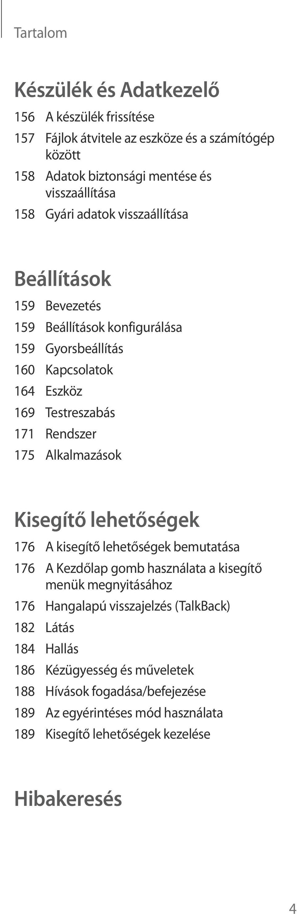Alkalmazások Kisegítő lehetőségek 176 A kisegítő lehetőségek bemutatása 176 A Kezdőlap gomb használata a kisegítő menük megnyitásához 176 Hangalapú visszajelzés