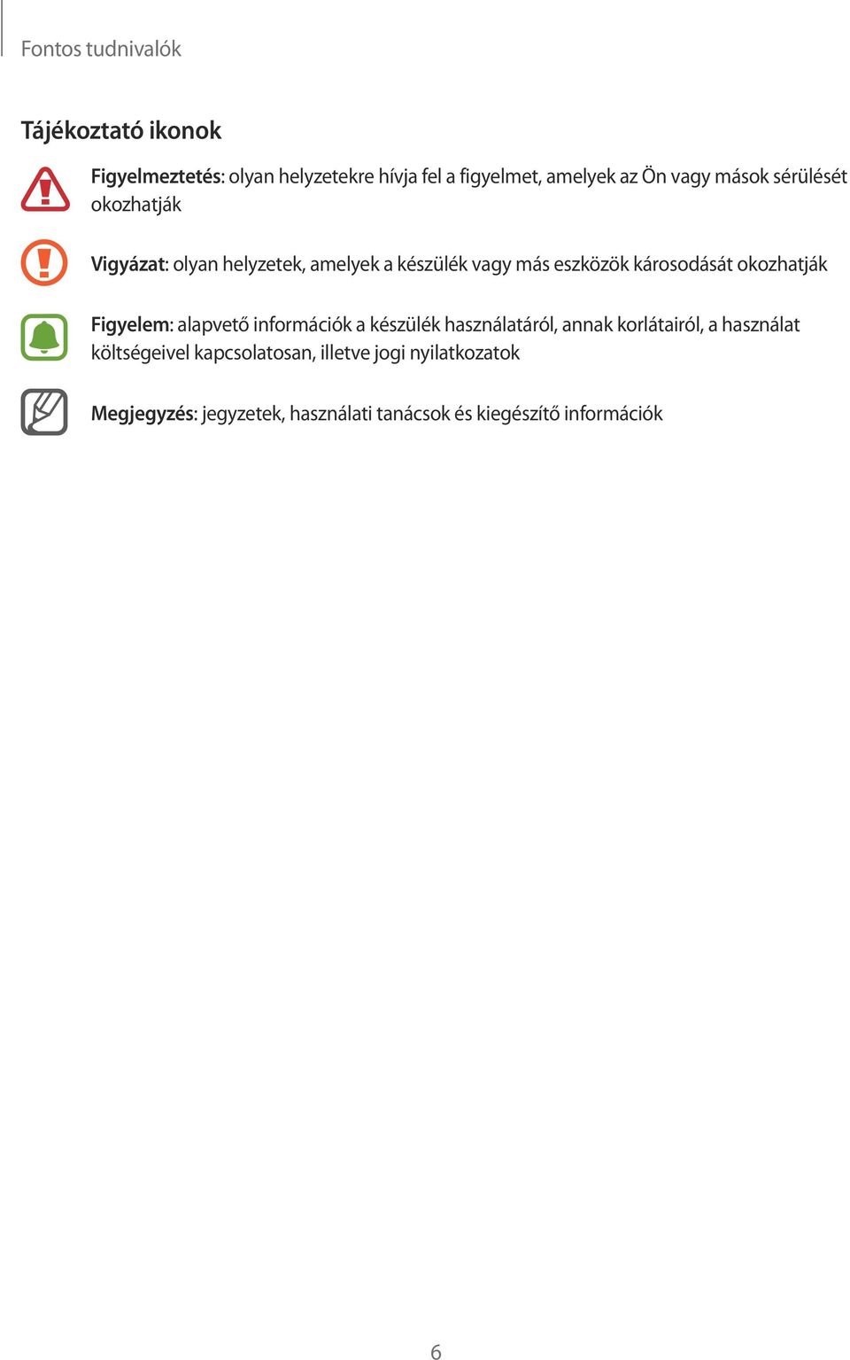 okozhatják Figyelem: alapvető információk a készülék használatáról, annak korlátairól, a használat