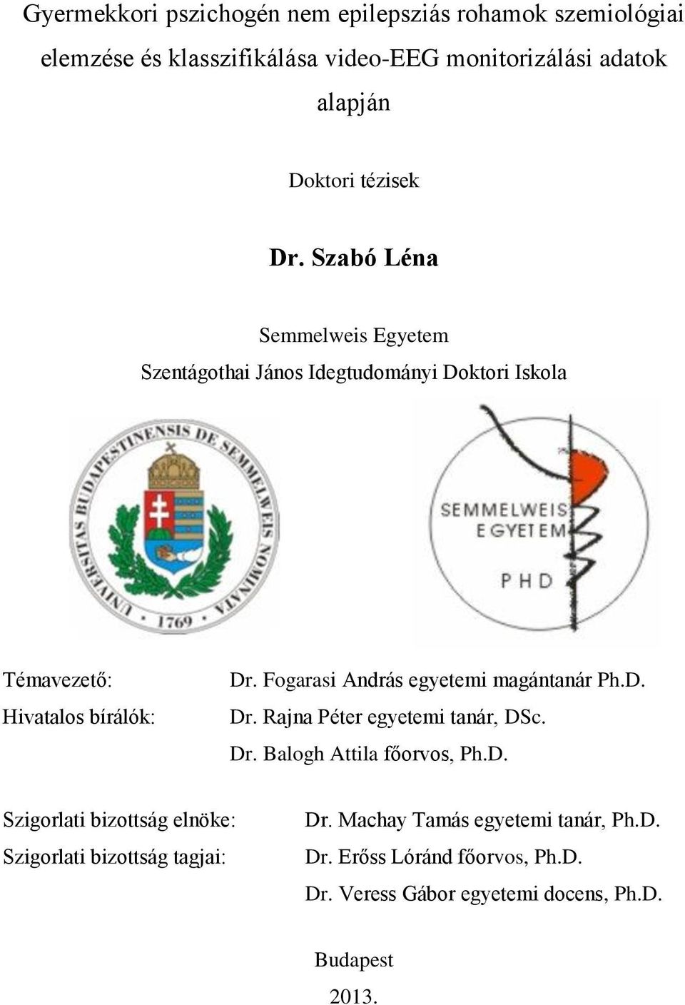 Fogarasi András egyetemi magántanár Ph.D. Dr. Rajna Péter egyetemi tanár, DSc. Dr. Balogh Attila főorvos, Ph.D. Szigorlati bizottság elnöke: Szigorlati bizottság tagjai: Dr.