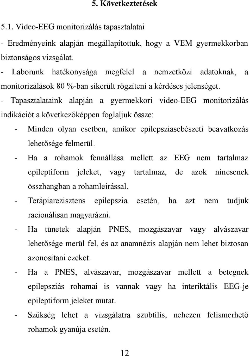 - Tapasztalataink alapján a gyermekkori video-eeg monitorizálás indikációt a következőképpen foglaljuk össze: - Minden olyan esetben, amikor epilepsziasebészeti beavatkozás lehetősége felmerül.