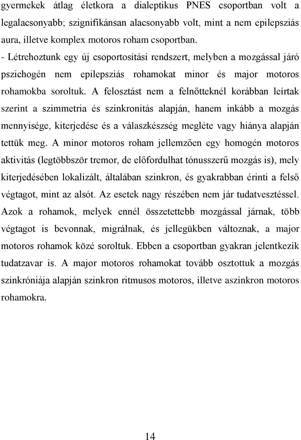 A felosztást nem a felnőtteknél korábban leírtak szerint a szimmetria és szinkronitás alapján, hanem inkább a mozgás mennyisége, kiterjedése és a válaszkészség megléte vagy hiánya alapján tettük meg.