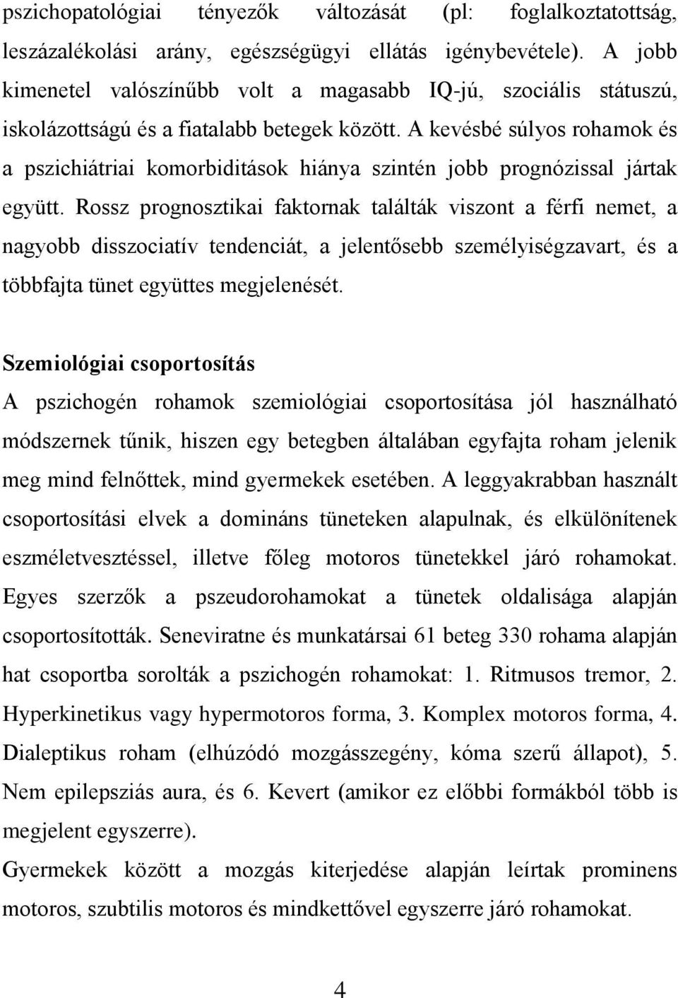 A kevésbé súlyos rohamok és a pszichiátriai komorbiditások hiánya szintén jobb prognózissal jártak együtt.