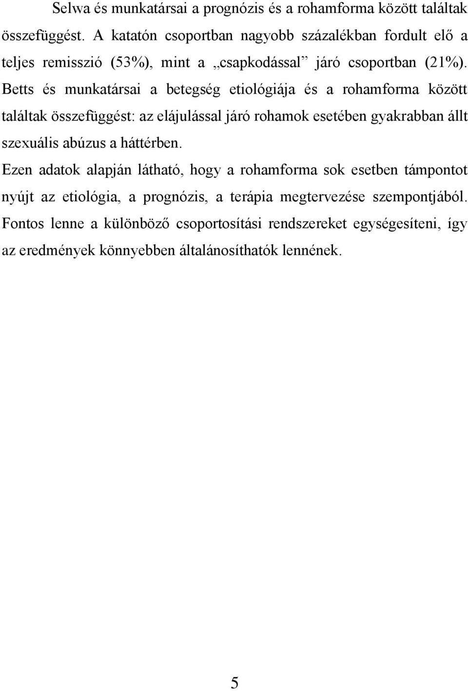 Betts és munkatársai a betegség etiológiája és a rohamforma között találtak összefüggést: az elájulással járó rohamok esetében gyakrabban állt szexuális abúzus