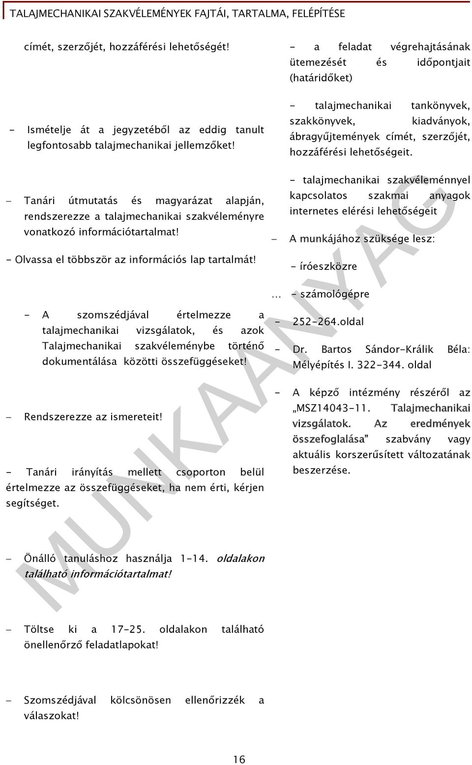 - A szomszédjával értelmezze a talajmechanikai vizsgálatok, és azok Talajmechanikai szakvéleménybe történő dokumentálása közötti összefüggéseket! Rendszerezze az ismereteit!