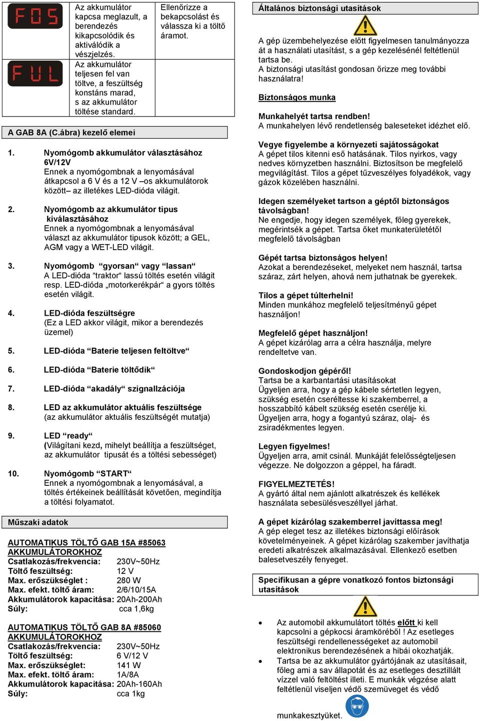 Nyomógomb akkumulátor választásához 6V/12V Ennek a nyomógombnak a lenyomásával átkapcsol a 6 V és a 12 V os akkumulátorok között az illetékes LED-dióda világit. 2.