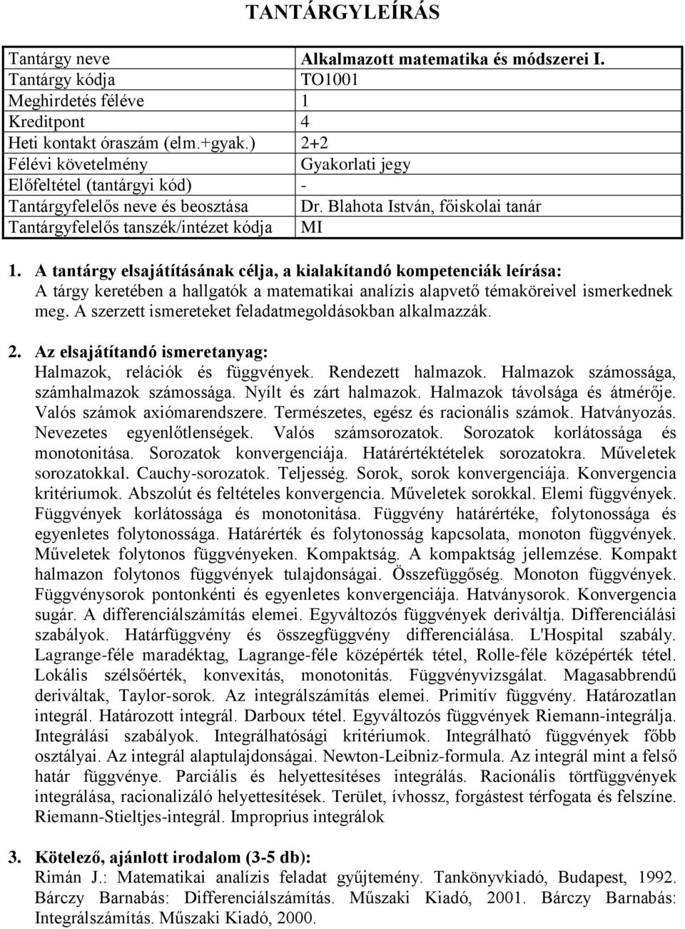 A szerzett ismereteket feladatmegoldásokban alkalmazzák. Halmazok, relációk és függvények. Rendezett halmazok. Halmazok számossága, számhalmazok számossága. Nyílt és zárt halmazok.